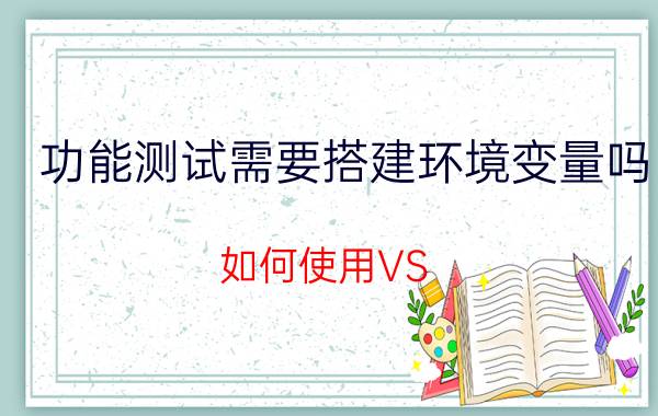 功能测试需要搭建环境变量吗 如何使用VS code配置C语言编译调试环境？